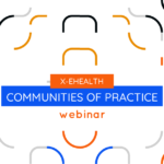 X-eHealth is holding its Communities of Practice webinar